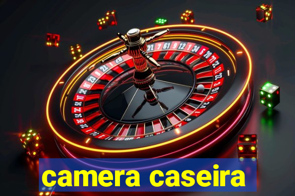 camera caseira